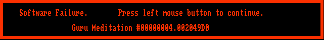 Software Failure. Press left mouse button to continue. Guru Meditation #00000004.002049D0