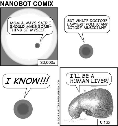 A comic strip featuring a nanobot. The nanobot says, "Mom always said I should make something of myself...but what? Doctor? Lawyer? Actor? Musician? I know!!!" We are then shown a steak. "I'll be a human liver!"